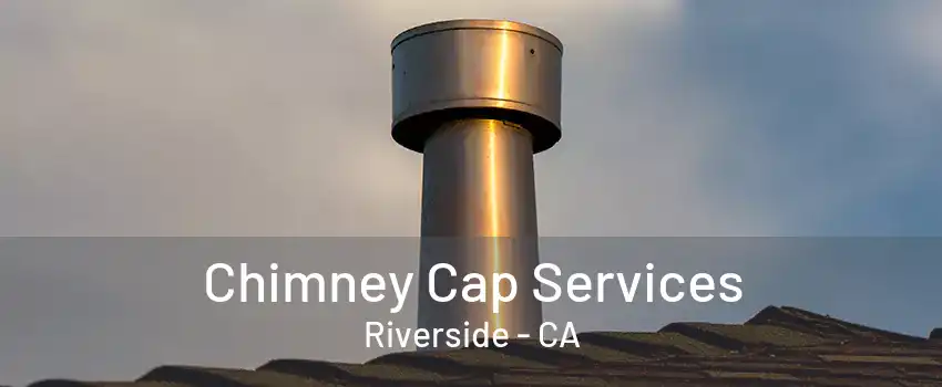 Chimney Cap Services Riverside - CA