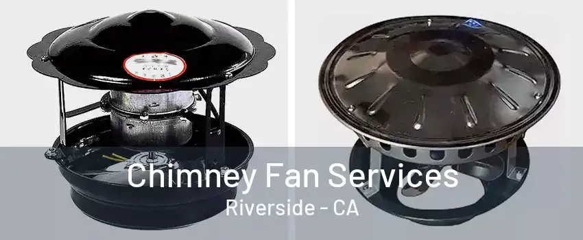 Chimney Fan Services Riverside - CA