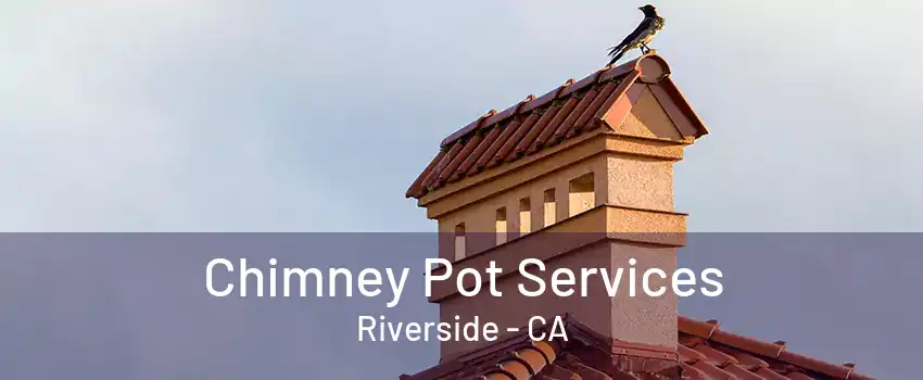 Chimney Pot Services Riverside - CA