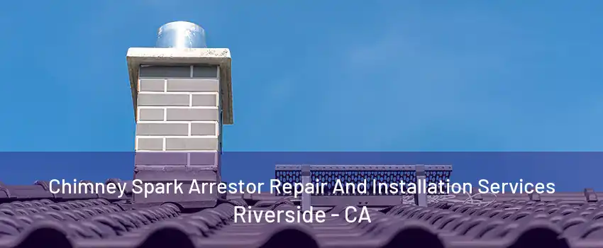 Chimney Spark Arrestor Repair And Installation Services Riverside - CA