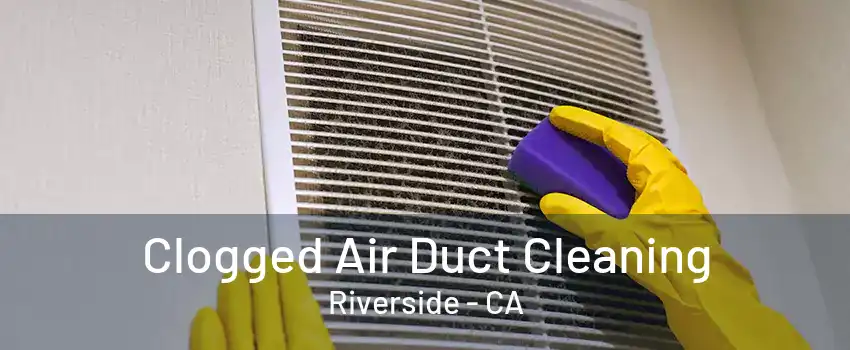 Clogged Air Duct Cleaning Riverside - CA