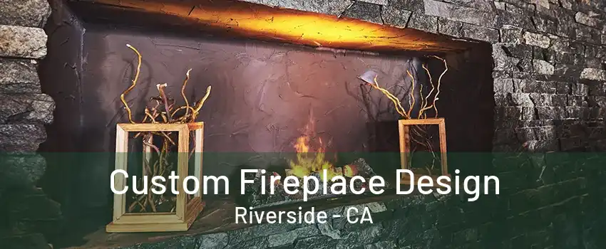 Custom Fireplace Design Riverside - CA