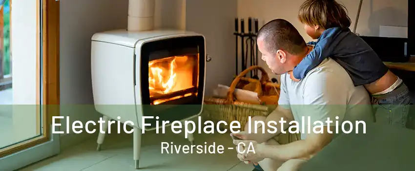 Electric Fireplace Installation Riverside - CA