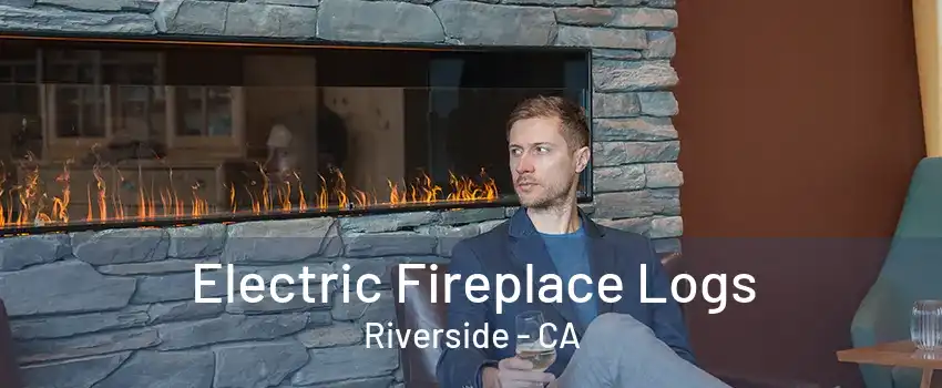 Electric Fireplace Logs Riverside - CA