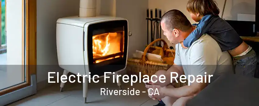 Electric Fireplace Repair Riverside - CA