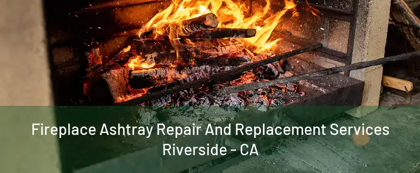 Fireplace Ashtray Repair And Replacement Services Riverside - CA