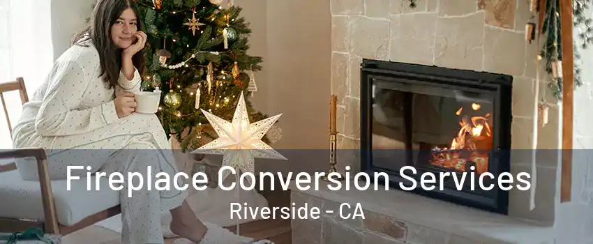 Fireplace Conversion Services Riverside - CA