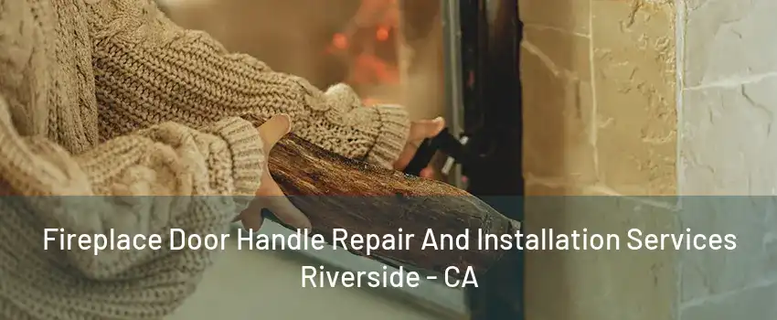 Fireplace Door Handle Repair And Installation Services Riverside - CA