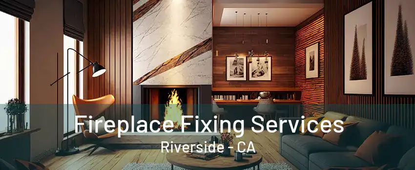 Fireplace Fixing Services Riverside - CA