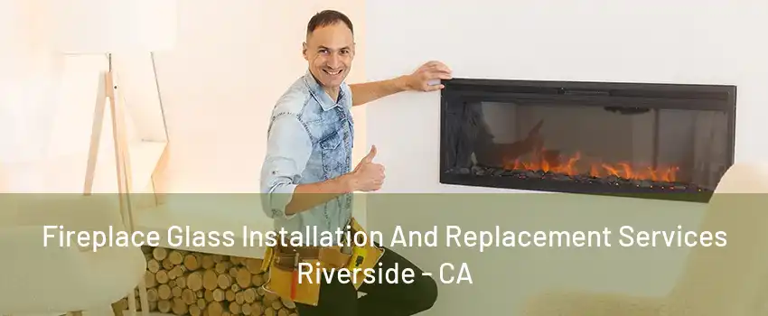 Fireplace Glass Installation And Replacement Services Riverside - CA