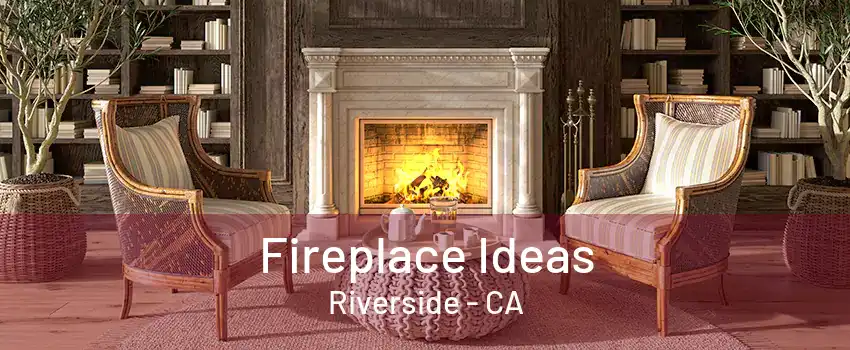 Fireplace Ideas Riverside - CA