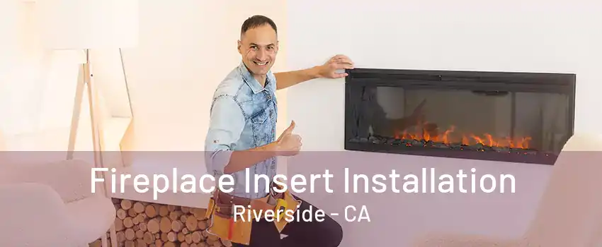 Fireplace Insert Installation Riverside - CA