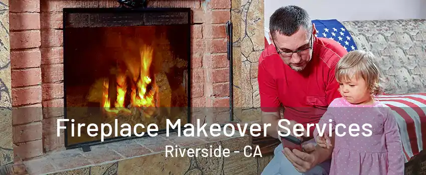 Fireplace Makeover Services Riverside - CA