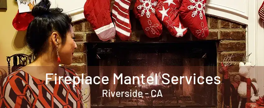 Fireplace Mantel Services Riverside - CA