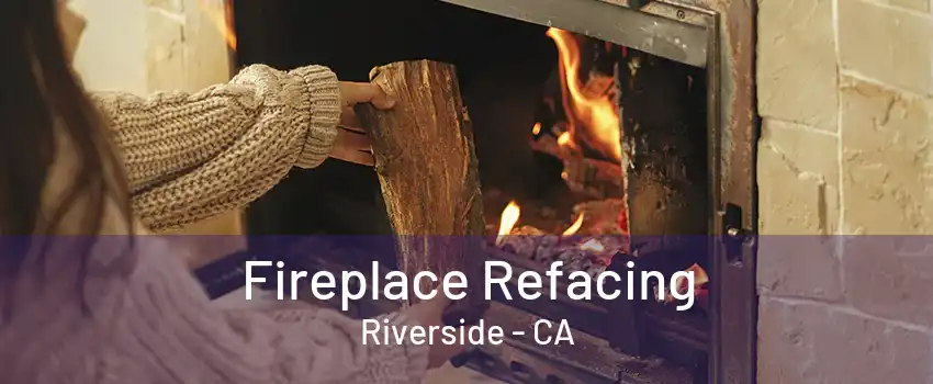 Fireplace Refacing Riverside - CA