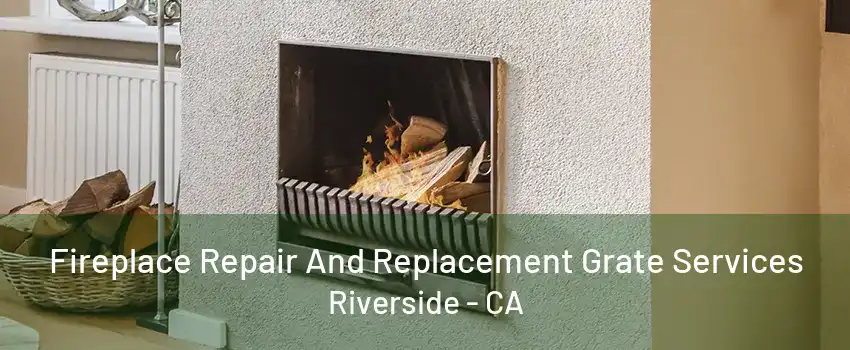 Fireplace Repair And Replacement Grate Services Riverside - CA