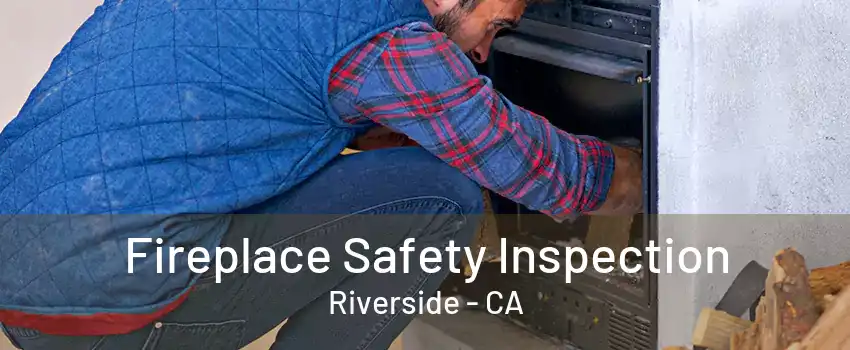 Fireplace Safety Inspection Riverside - CA