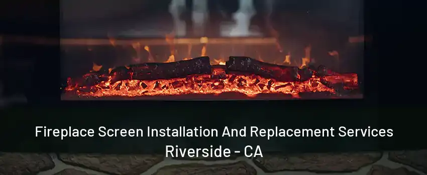 Fireplace Screen Installation And Replacement Services Riverside - CA