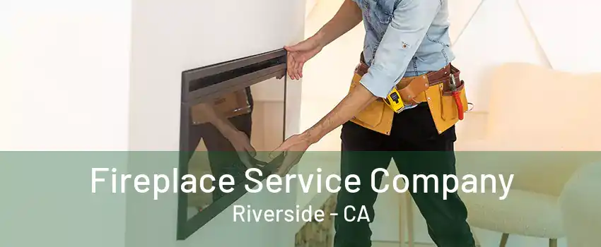 Fireplace Service Company Riverside - CA