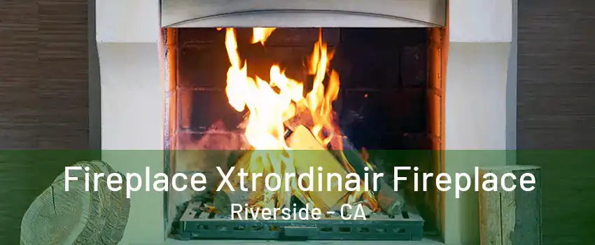 Fireplace Xtrordinair Fireplace Riverside - CA