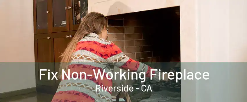 Fix Non-Working Fireplace Riverside - CA