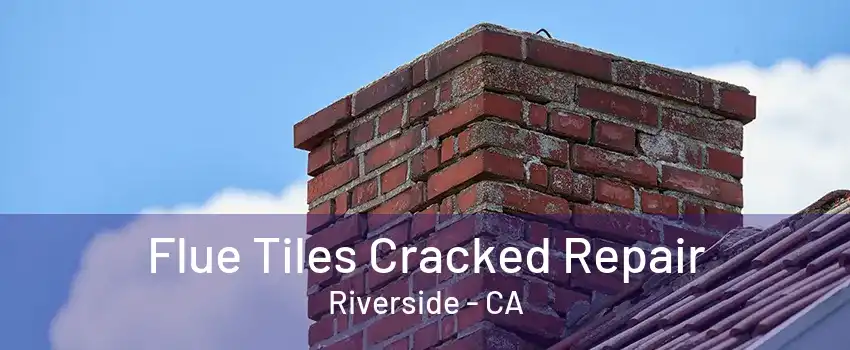 Flue Tiles Cracked Repair Riverside - CA