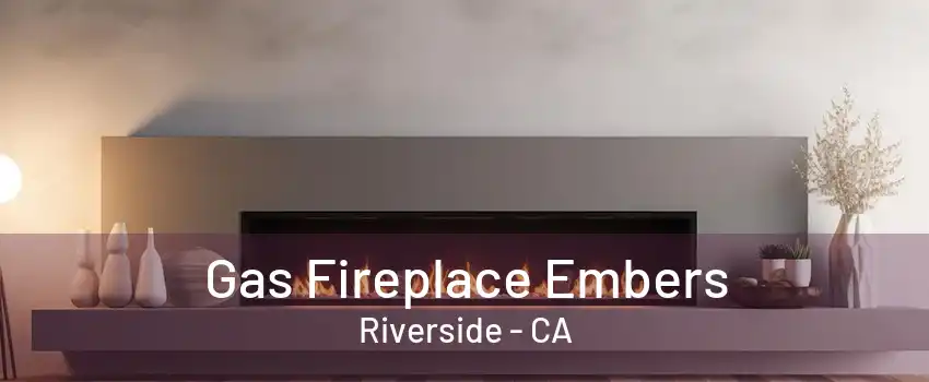 Gas Fireplace Embers Riverside - CA