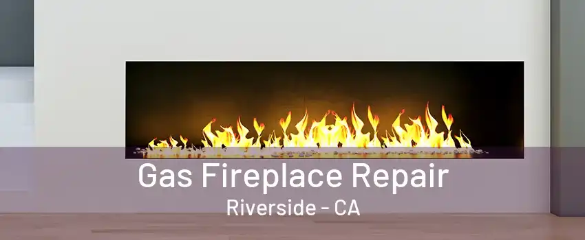 Gas Fireplace Repair Riverside - CA