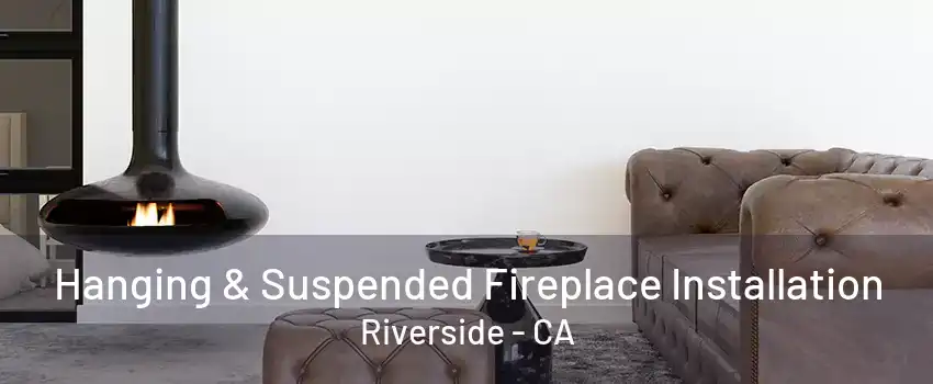 Hanging & Suspended Fireplace Installation Riverside - CA