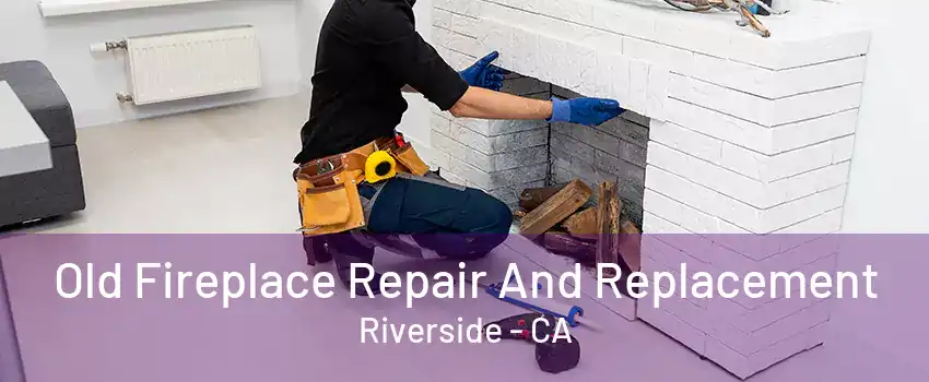 Old Fireplace Repair And Replacement Riverside - CA