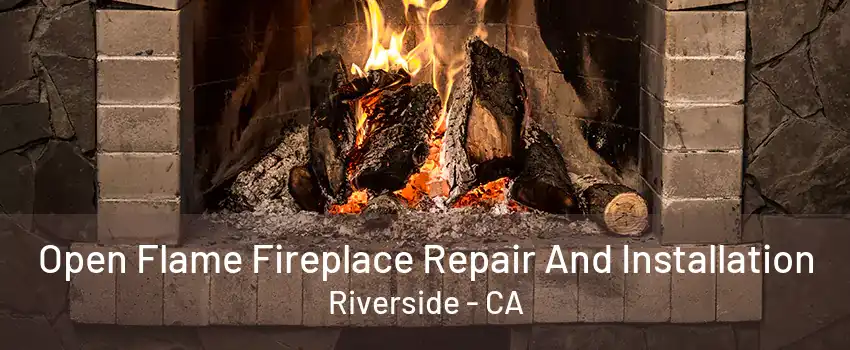 Open Flame Fireplace Repair And Installation Riverside - CA