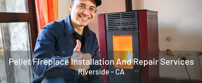 Pellet Fireplace Installation And Repair Services Riverside - CA