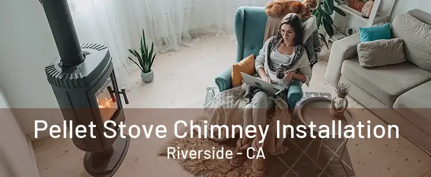 Pellet Stove Chimney Installation Riverside - CA