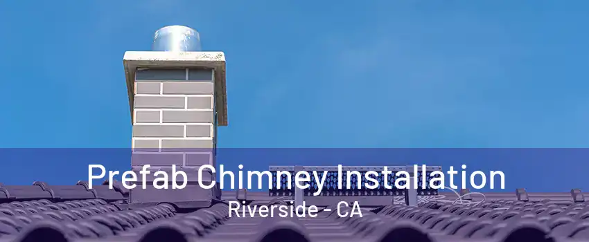 Prefab Chimney Installation Riverside - CA