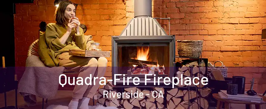 Quadra-Fire Fireplace Riverside - CA