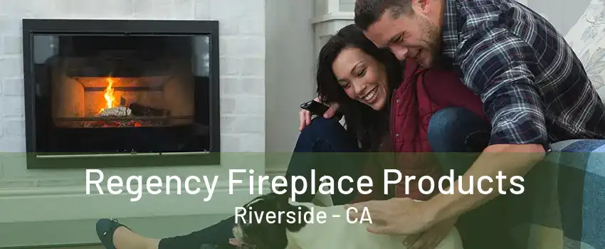 Regency Fireplace Products Riverside - CA