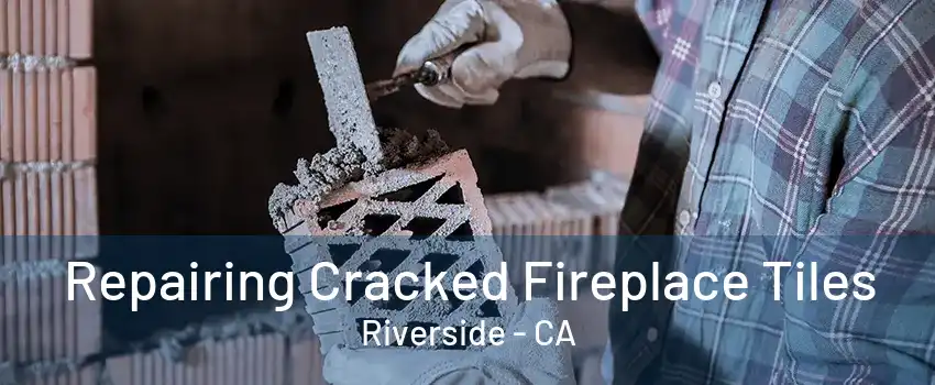 Repairing Cracked Fireplace Tiles Riverside - CA