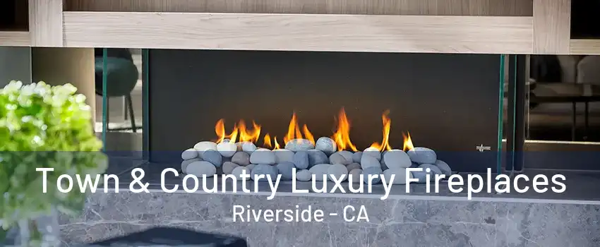 Town & Country Luxury Fireplaces Riverside - CA