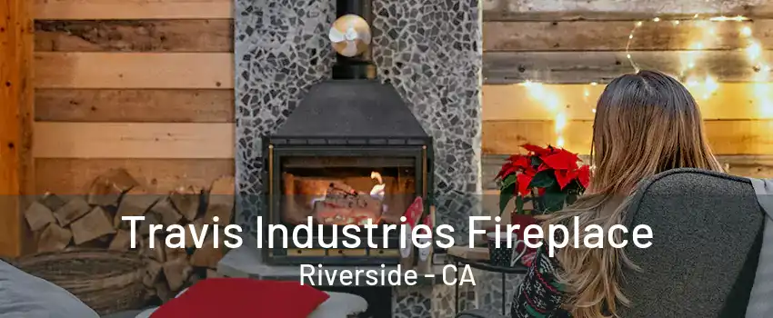 Travis Industries Fireplace Riverside - CA