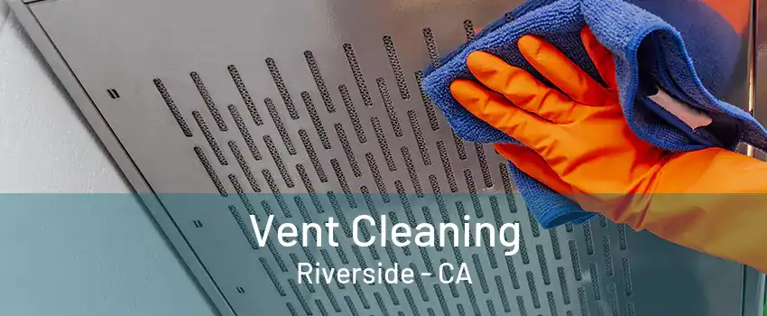 Vent Cleaning Riverside - CA