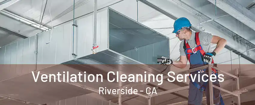 Ventilation Cleaning Services Riverside - CA