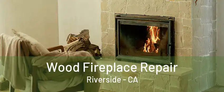 Wood Fireplace Repair Riverside - CA