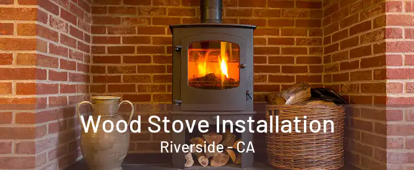 Wood Stove Installation Riverside - CA